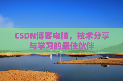CSDN博客电脑，技术分享与学习的最佳伙伴